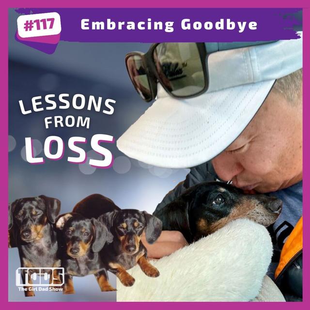 Ep #117 | Girl Dad Talks | Embracing Goodbye - podcast episode cover