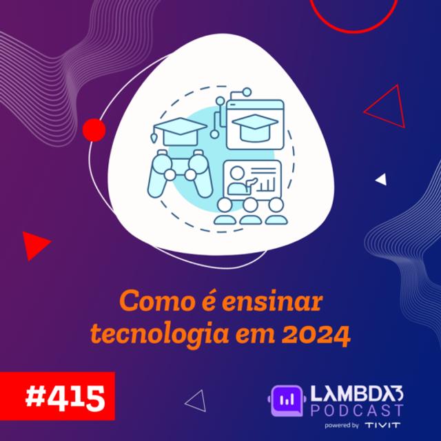 Lambda3 Podcast 415 – Como é ensinar tecnologia em 2024 - podcast episode cover