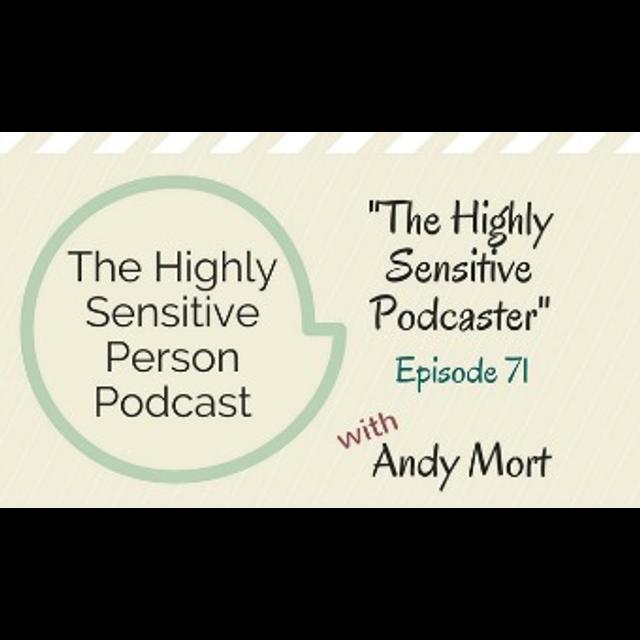 71. The Highly Sensitive Podcaster with Andy Mort - podcast episode cover