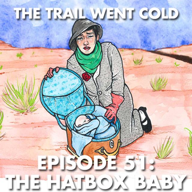 The Trail Went Cold - Episode 51 - The Hatbox Baby - podcast episode cover