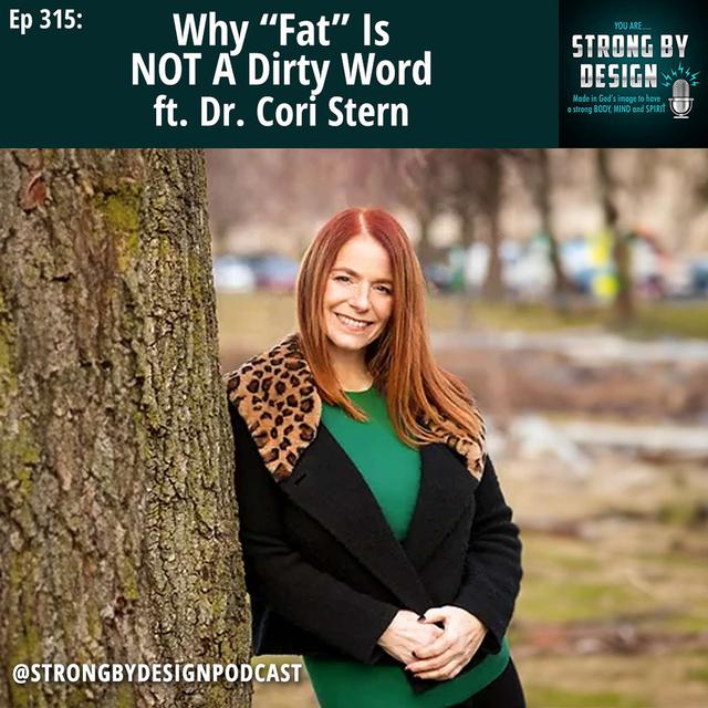 Ep 315 Why “Fat” Is NOT A Dirty Word ft. Dr. Cori Stern - podcast episode cover