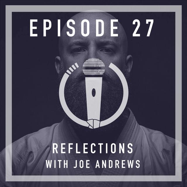 Episode 27 - Reflections with Sensei Joe Andrews - podcast episode cover