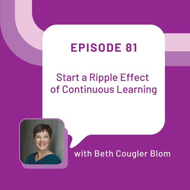 Start a Ripple Effect of Continuous Learning with Beth Cougler Blom - EP 81 - podcast episode cover