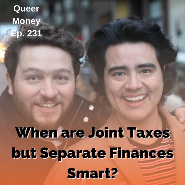 When are Joint Taxes but Separate Finances Smart? - Queer Money Ep. 231 - podcast episode cover