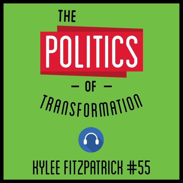 55: The Politics of Transformation - Kylee Fitzpatrick - podcast episode cover