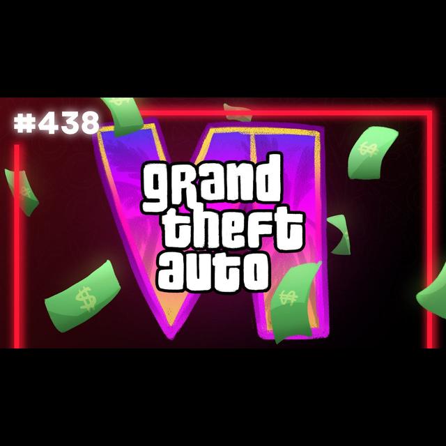 438: Grand Theft Auto May Make Some Money | The Official Podcast - podcast episode cover