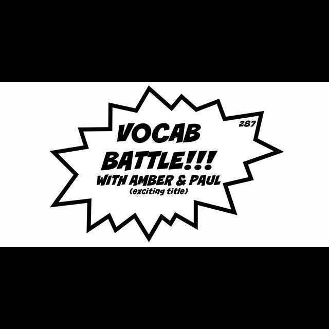 287. VOCAB BATTLE!!! WITH AMBER & PAUL (exciting title) - podcast episode cover