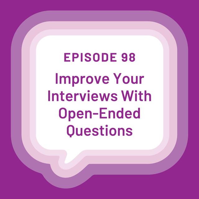 Improve Your Interviews With Open-Ended Questions - EP 98 - podcast episode cover