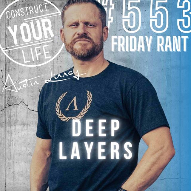 Deep Layers | Friday Rant with Austin Linney | Construct your life #553 - podcast episode cover