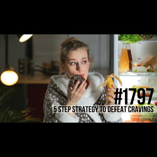 1797: The 5 Step Strategy to Defeat Cravings - podcast episode cover