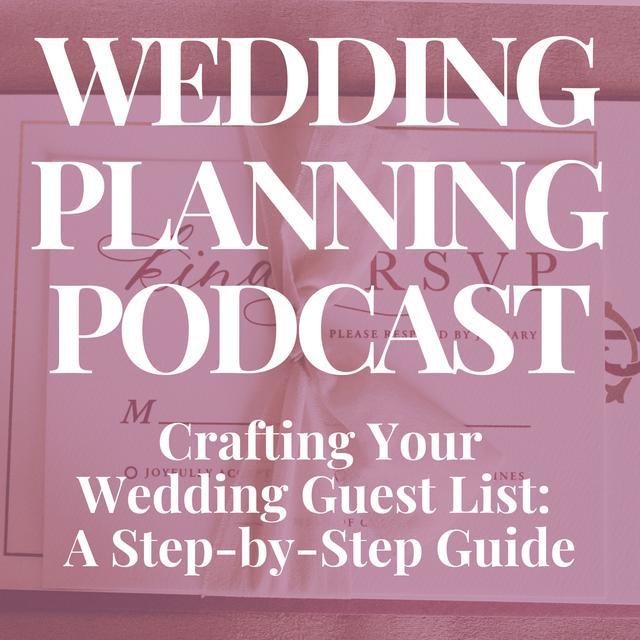 Crafting Your Wedding Guest List: A Step-By-Step Guide + Q&A - podcast episode cover