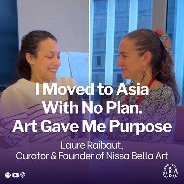 I Moved to Asia Without a Plan. Art Gave Me Purpose — Laure Raibaut, Art Curator - podcast episode cover