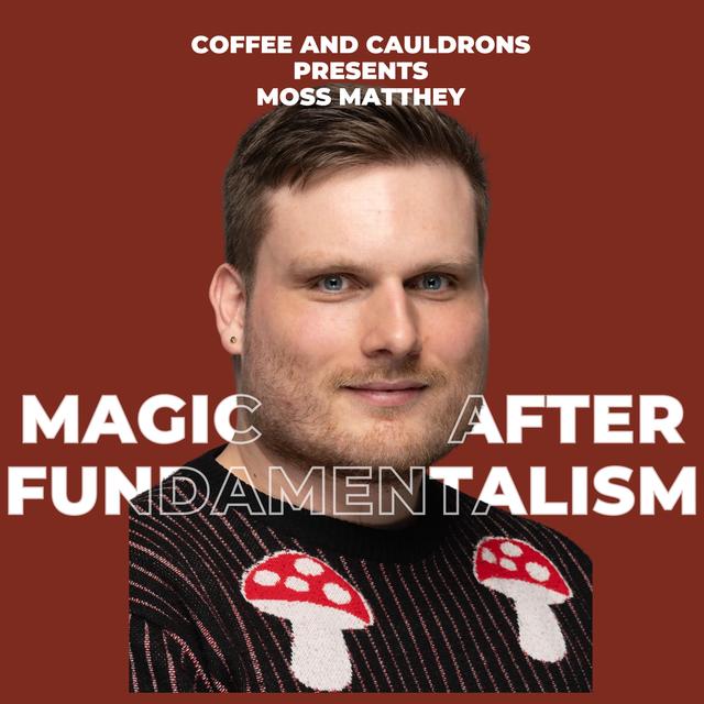 S5 Ep4: Magic After Fundamentalism with Moss Matthey - podcast episode cover