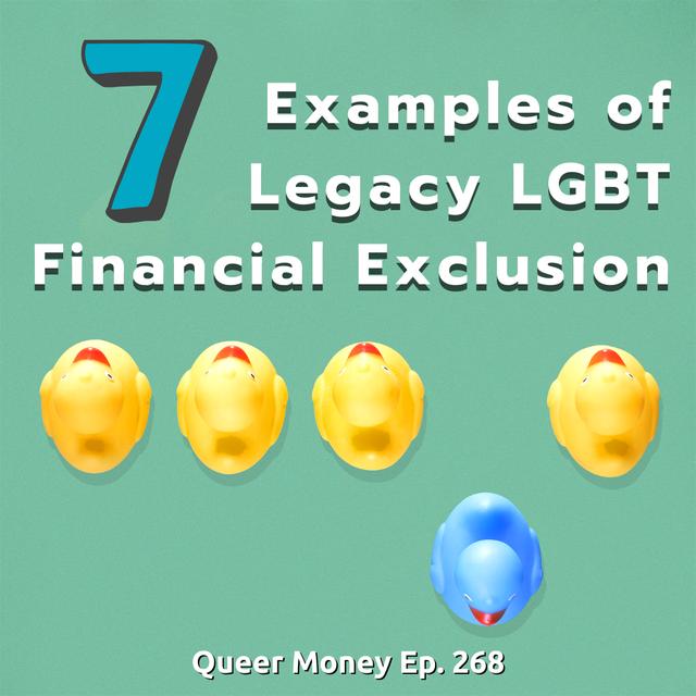 7 Examples of Legacy LGBT Financial Exclusion - Queer Money Ep. 268 - podcast episode cover