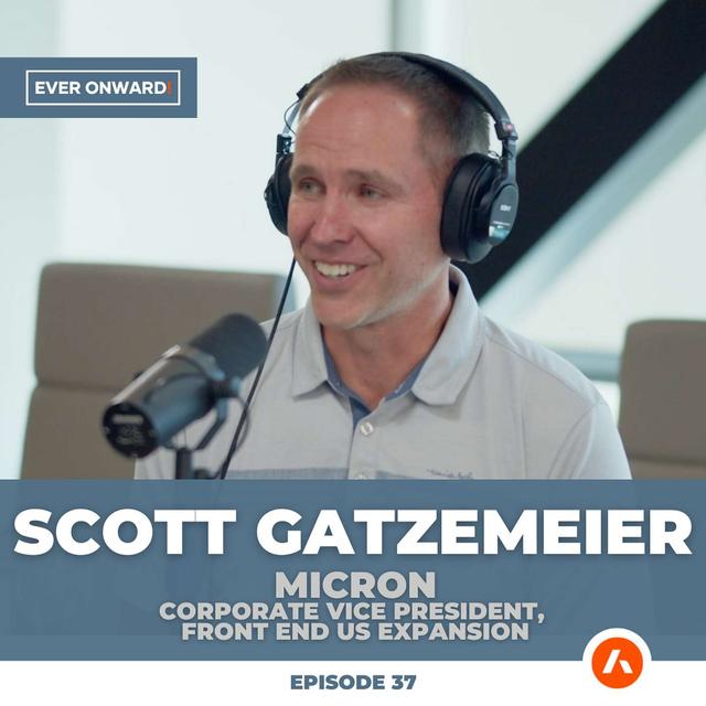 Scott Gatzemeier: Micron's $15 Billion Boise Expansion | Ever Onward - Ep. 37 - podcast episode cover