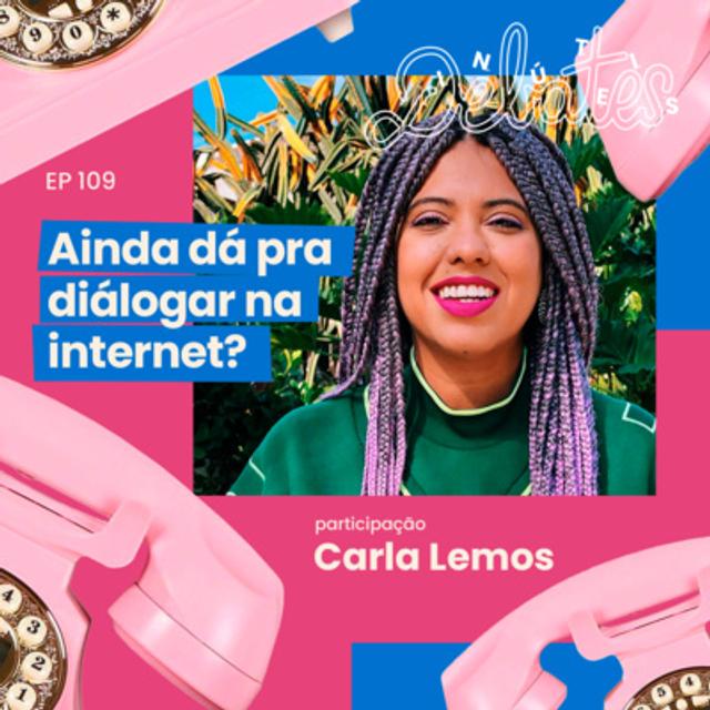 #109 - Ainda existe diálogo na internet? - com Carla Lemos - podcast episode cover