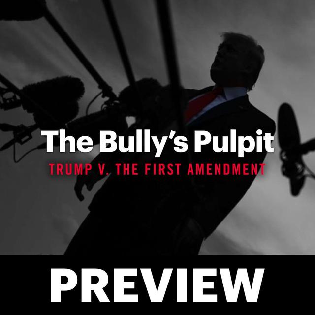 Extended Preview: “The Bully’s Pulpit: Trump v. The First Amendment” - podcast episode cover