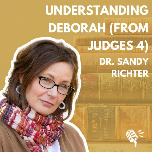 Understanding Deborah (Judges 4): Prophetess, Judge, and Military Leader: Dr. Sandy Richter - podcast episode cover