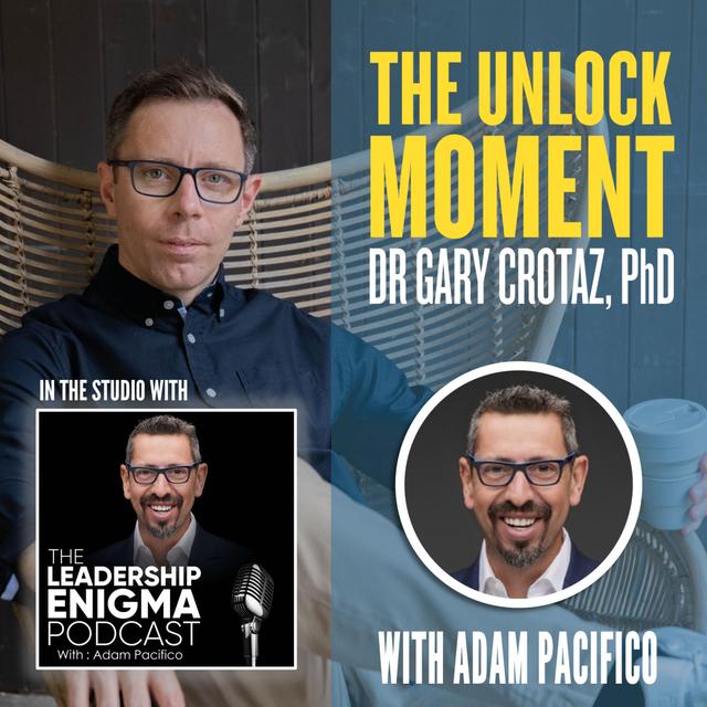 134 Adam Pacifico with Dr Gary Crotaz: The Leadership Enigma meets The Unlock Moment - podcast episode cover
