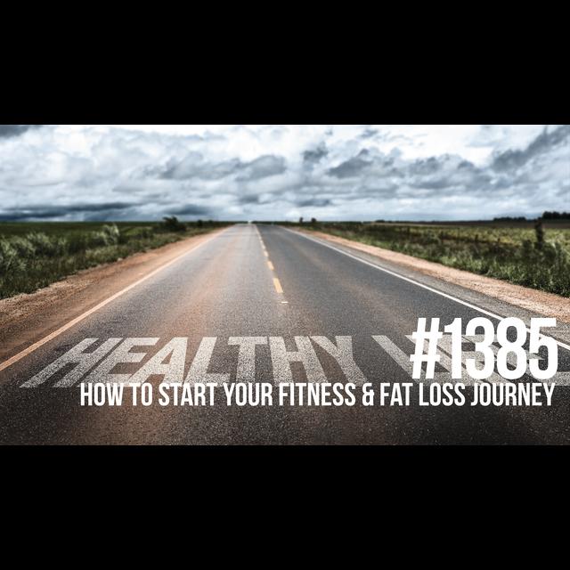 1385: How to Start Your Fitness & Fat Loss Journey - podcast episode cover