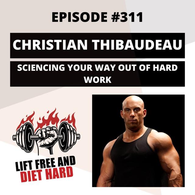 EP #311 Christian Thibaudeau: Sciencing Your Way Out Of Hard Work - podcast episode cover