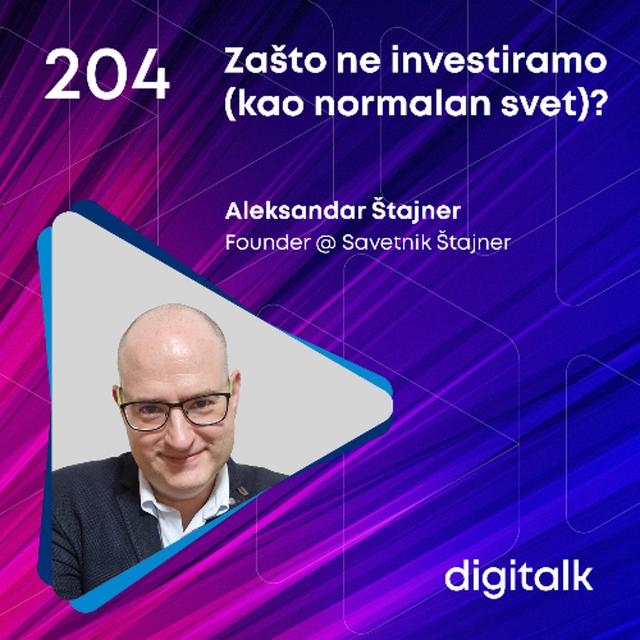 Zašto ne investiramo (kao normalan svet)? I Aleksandar Štajner I DigiTalk EP 204 - podcast episode cover