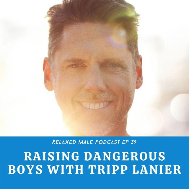 Raising Dangerous Boys with Tripp Lanier - podcast episode cover