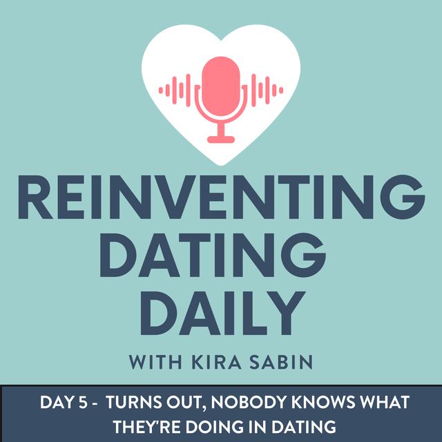 Day 5 -  Turns out, Nobody Knows What They're Doing in Dating - podcast episode cover