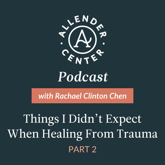 Things I Didn’t Expect When Healing From Trauma, Part 2 with Rachael Clinton Chen - podcast episode cover