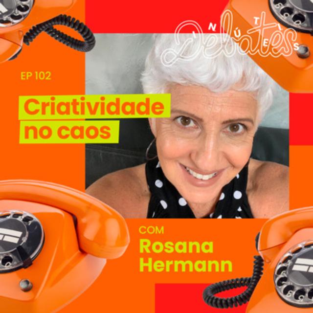 #102 - Como ser criativo no caos? - com Rosana Hermann - podcast episode cover