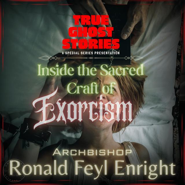 True Ghost Stories | Inside The Sacred Craft Of Exorcism - podcast episode cover