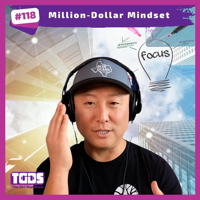 Ep #118 | Girl Dad Talks | Million-Dollar Mindset - podcast episode cover