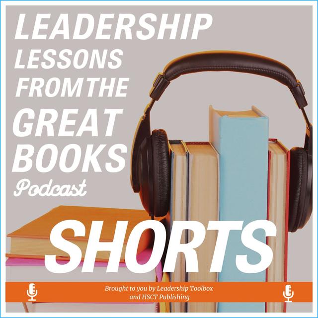 Leadership Lessons From the Great Books - Shorts #152 - How to Change History if You're a Leader - podcast episode cover