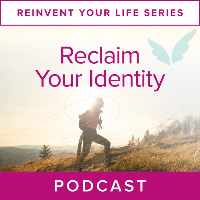 Reinvent Your Life Series: Reclaim Your Identity - podcast episode cover