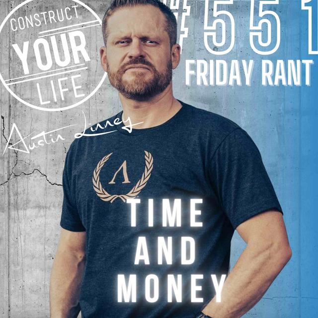 Time and money | Friday rant with Austin Linney | Construct your life #551 - podcast episode cover