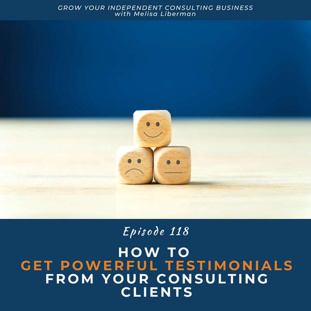 118. How To Get Powerful Testimonials From Your Consulting Clients - podcast episode cover