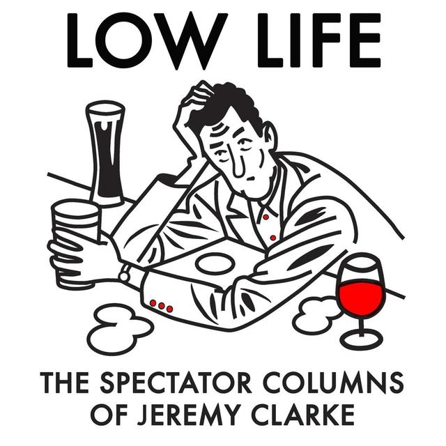 Low Life: The Spectator columns of Jeremy Clarke - podcast episode cover