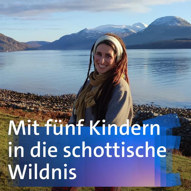 Mit fünf Kindern in die schottische Wildnis – Caroline Seitz - podcast episode cover