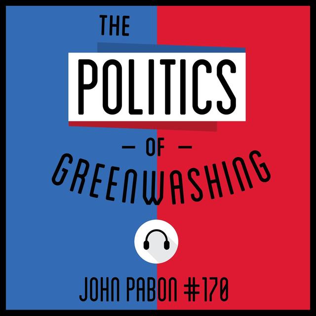 170: The Politics of Greenwashing - John Pabon - podcast episode cover