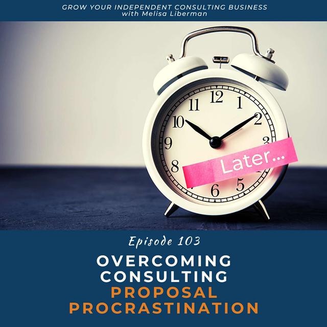EP. 103 Overcoming Consulting Proposal Procrastination - podcast episode cover