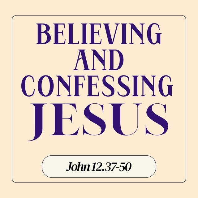 John 12:37-50 // Believing and Confessing Jesus - podcast episode cover