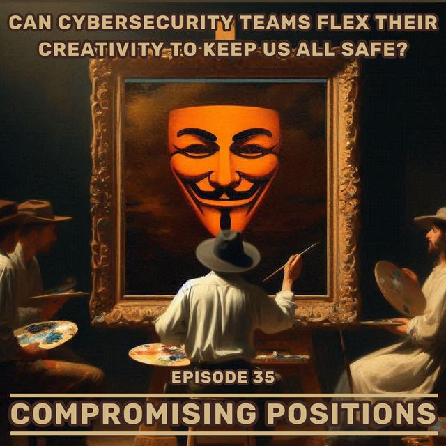 EPISODE 35: Can Cybersecurity Teams Flex Their Creativity To Keep Us All Safe? - podcast episode cover