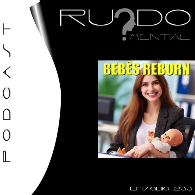# 233 - Bebês Reborn - podcast episode cover