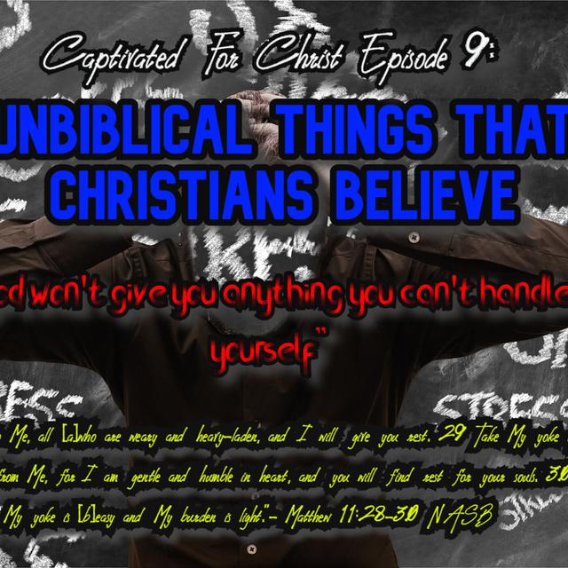 "God won't give you anything that you can't handle yourself" - UnBiblical Things That Christians Believe: Captivated For Christ Episode 9 - podcast episode cover