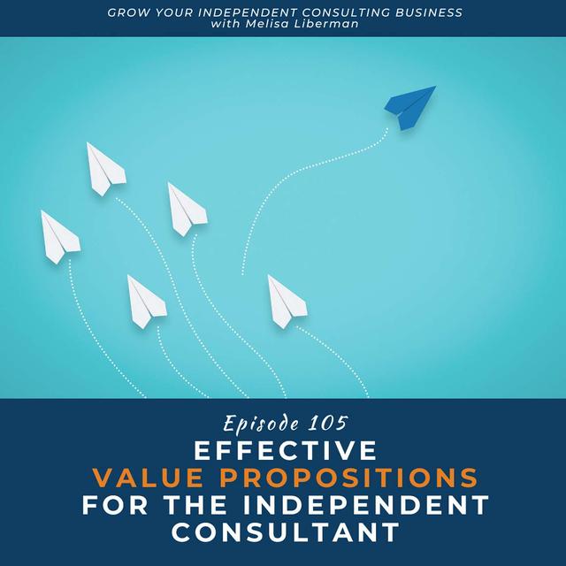 EP. 105 Effective Value Propositions for the Independent Consultant - podcast episode cover