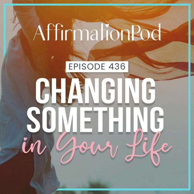436 Changing Something in Your Life - podcast episode cover