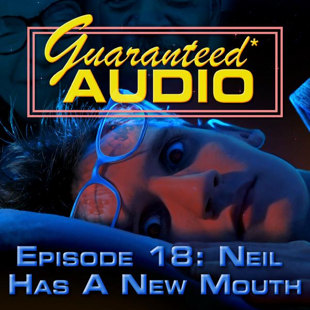 Guaranteed* Audio Episode 18 | Neil Has A New Mouth - podcast episode cover