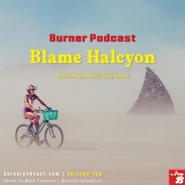Blame Halcyon - The Burning Man 2024 Recap Episode - podcast episode cover