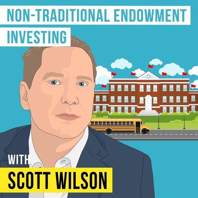 Scott Wilson - Non-Traditional Endowment Investing - [Invest Like the Best, EP.297] - podcast episode cover