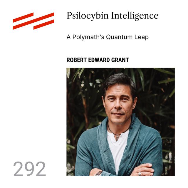 Robert Edward Grant - Psilocybin Intelligence: A Polymath's Quantum Leap - podcast episode cover